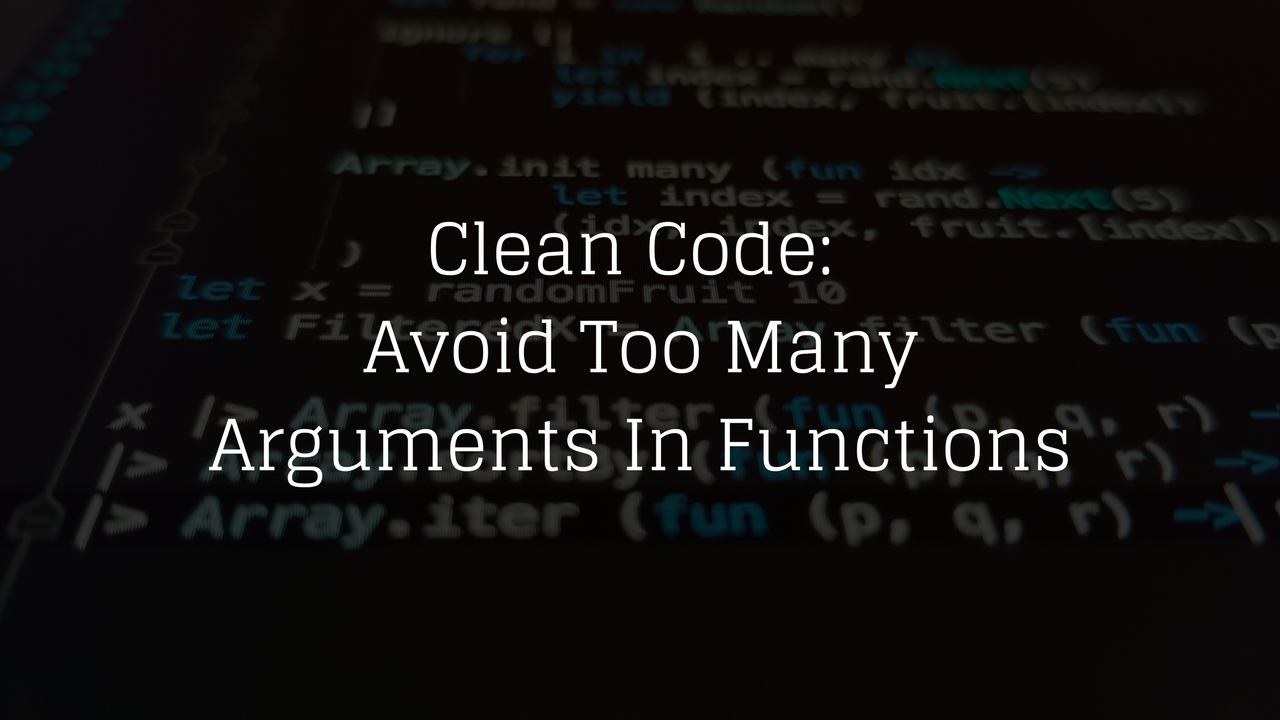 Clean Code: Avoid Too Many Arguments In Functions